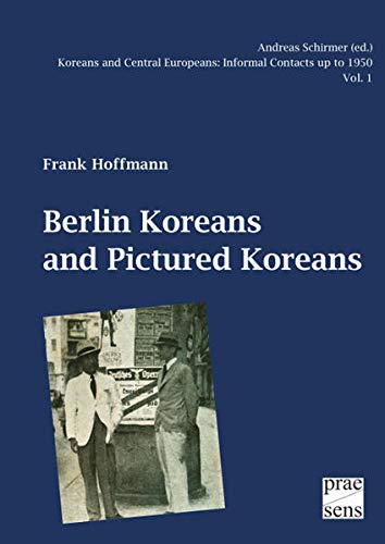 Berlin Koreans and Pictured Koreans (Koreans and Central Europeans: Informal Contacts up to 1950, #1)