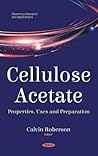 Cellulose Acetate: Properties, Uses and Preparation (Chemistry Research and Applications) Cellulose Acetate: Properties, Uses and Preparation (Chemistry Research and Applications)