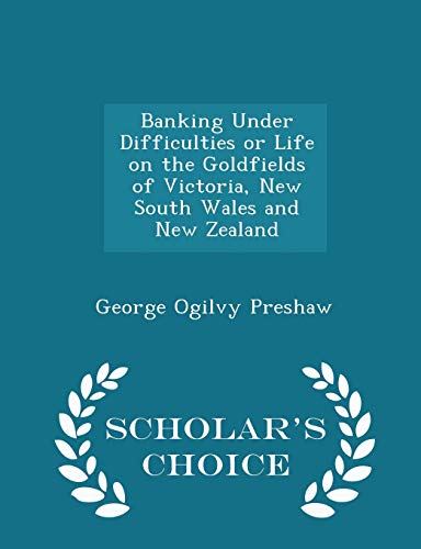 Banking Under Difficulties or Life on the Goldfields of Victoria, New South Wales and New Zealand (Paperback)