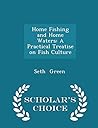 Home Fishing and Home Waters: A Practical Treatise on Fish Culture - Scholar's Choice Edition