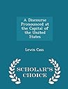 A Discourse Pronounced at the Capital of the United States - Scholar's Choice Edition