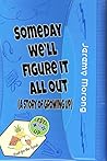 Someday We'll Figure It All Out: A Story of Growing Up