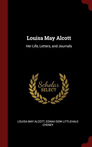 Louisa May Alcott: Her Life, Letters, and Journals