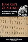 Han Xin’s Challenge: A Tale of the Founding of the Western Han (Nias Nordic Institute of Asian Studies, 2) Han Xin’s Challenge: A Tale of the Founding of the Western Han (Nias Nordic Institute of Asian Studies, 2)
