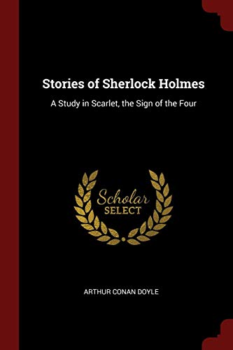 Stories of Sherlock Holmes: A Study in Scarlet, the Sign of the Four