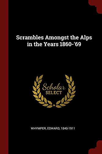 Scrambles Amongst the Alps in the Years 1860-'69