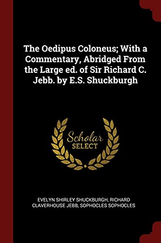 The Oedipus Coloneus; With a Commentary, Abridged From the Large ed. of Sir Richard C. Jebb. by E.S. Shuckburgh