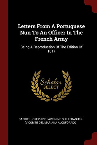 Letters From A Portuguese Nun To An Officer In The French Army: Being A Reproduction Of The Edition Of 1817