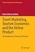Travel Marketing, Tourism Economics and the Airline Product: An Introduction to Theory and Practice (Tourism, Hospitality & Event Management)