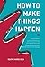 How to Make Things Happen: ...