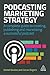 Podcasting Marketing Strategy: A Complete Guide to Creating, Publishing and Monetizing a Successful Podcast
