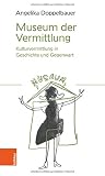 Museum Der Vermittlung: Kulturvermittlung in Geschichte Und Gegenwart (German Edition) Museum Der Vermittlung: Kulturvermittlung in Geschichte Und Gegenwart (German Edition)