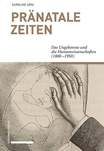 Pranatale Zeiten: Das Ungeborene Und Die Humanwissenschaften (1800-1950) (German Edition)