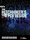 The Hitchhiker's Guide to PCB Design: Things You Wish You Knew Yesrerday and Will Need to Know Tomorrow
