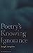 Poetry's Knowing Ignorance