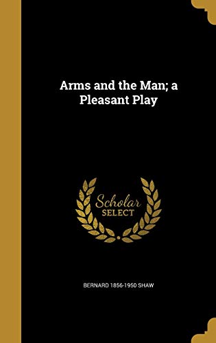 Arms and the Man; a Pleasant Play