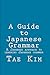 A Guide to Japanese Grammar...