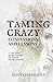 Taming Crazy: Confessions and Lessons