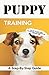 Puppy Training: A Step-By-S...