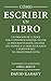 Cómo Escribir Un Libro: Un Proceso De 11 Pasos Para Construir Hábitos, Evitar La Procrastinación, Escapar Del Pánico A La Hoja En Blanco Y Permitir ... Fluya (Una Obra Breve) (Spanish Edition)