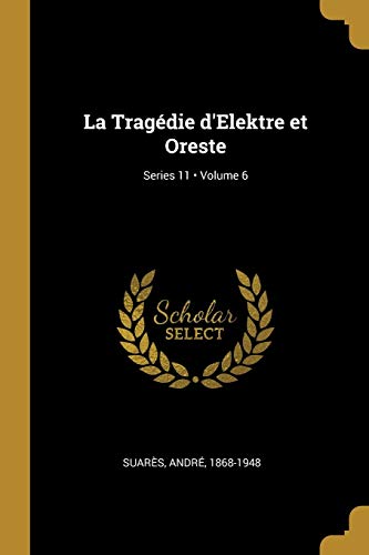 La Tragédie d'Elektre et Oreste; Volume 6; Series 11 (French Edition)