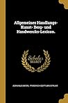 Allgemeines Handlungs- Kunst- Berg- und Handwercks-Lexicon. (German Edition)