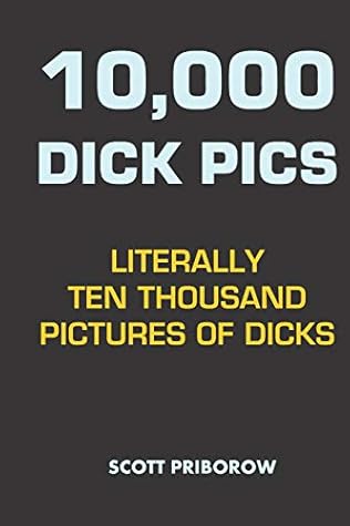 10,000 Dick Pics: Literally Ten Thousand Pictures of Dicks