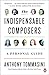 The Indispensable Composers: A Personal Guide