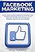 Facebook Marketing: Social Media Strategy Guide for Optimizing Your Facebook Advertising Page, Getting Lots of Likes and Creating Ads That Produce Powerful Results for Your Business