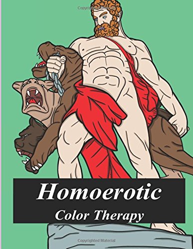 Homoerotic Color Therapy: A Gay Coloring Book Full Of Hunks, Men In Uniform, Bears, Twinks, Muscle Daddys And Other Beautiful Men (Hunks, Twinks and ... Color Therapy and Homoerotic Coloring Books)