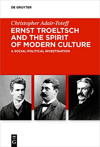 Ernst Troeltsch and the Spirit of Modern Culture: A Social-Political Investigation (Kindle Edition)