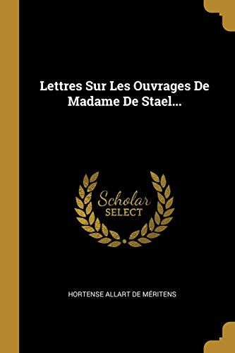 Lettres Sur Les Ouvrages De Madame De Stael... (French Edition)