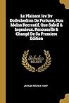 Le Plaisant Iev Dv Dodechedron De Fortune, Non Moins Recreatif, Que Subtil & Ingenieux. Renouuellé & Changé De Sa Premiere Edition (French Edition) Le Plaisant Iev Dv Dodechedron De Fortune, Non Moins Recreatif, Que Subtil & Ingenieux. Renouuellé & Changé De Sa Premiere Edition (French Edition)