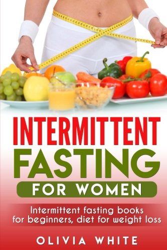 Intermittent Fasting for Women: Intermittent Fasting Books for Beginners, Intermittent Fasting Diet for Weight Loss, Build Muscle, Increase Your Metabolism, and Get Healthy (Paperback)