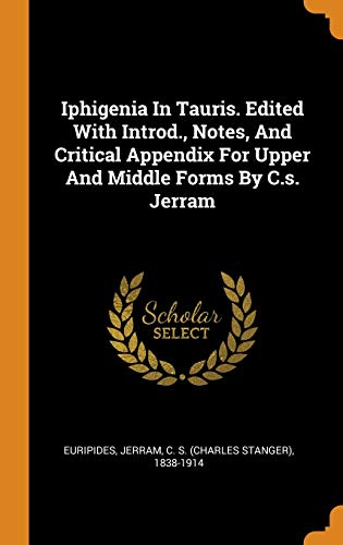 Iphigenia in Tauris. Edited with Introd., Notes, and Critical Appendix for Upper and Middle Forms by C.S. Jerram