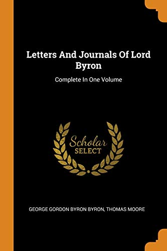 Letters and Journals of Lord Byron: Complete in One Volume