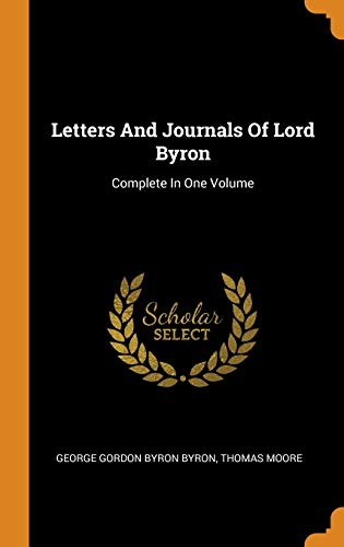 Letters and Journals of Lord Byron: Complete in One Volume
