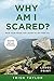 Why Am I Scared?: Face Your Fears and Learn to Let Them Go