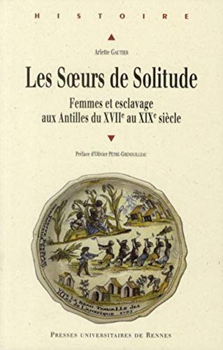 Les Soeurs de Solitude : Femmes et esclavage aux Antilles du XVIIe au XIXe siècle (Paperback)