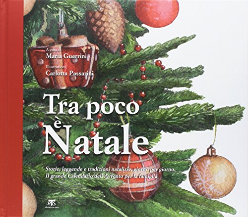 Tra Poco E Natale: Storie, Leggende E Tradizioni Natalizie Giorno Per Giorno. Il Grande Calendario Dell'avvento Per La Famiglia (Italian Edition)