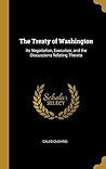 The Treaty of Washington: Its Negotiation, Execution, and the Discussions Relating Thereto