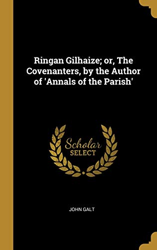 Ringan Gilhaize; or The Covenanters, by the author of 'Annals of the Parish'