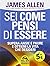 Sei come pensi di essere: supera ansie e paure e ottieni la vita che desideri
