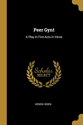 Peer Gynt: A Play in Five Acts in Verse