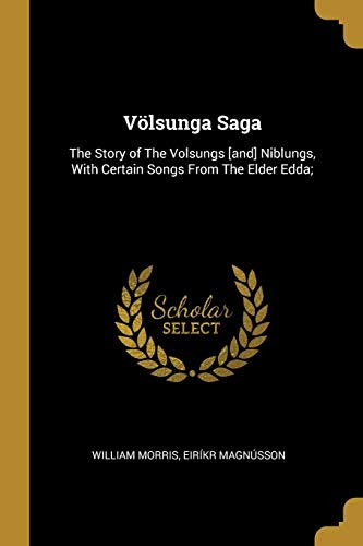 Völsunga Saga: The Story of The Volsungs [and] Niblungs, With Certain Songs From The Elder Edda;