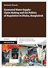 Contested Water Supply: Claim Making and the Politics of Regulation in Dhaka, Bangladesh (Megacities and Global Change / Megastadte Und Globaler Wande)