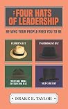 The Four Hats of Leadership: Be Who Your People Need You To Be The Four Hats of Leadership: Be Who Your People Need You To Be