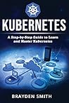 Kubernetes: A Step-by-Step Guide to Learn and Master Kubernetes