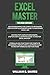 Excel Master: The Complete 3 Books in 1 for Excel - VBA for Complete Beginners, Step-By-Step Guide to Master Macros and Formulas and Functions