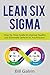 Lean Six Sigma: Step-by-Step Guide to Improve Quality and Eliminate Defects in Any Process